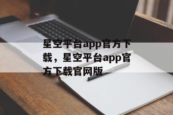 星空平台app官方下载，星空平台app官方下载官网版